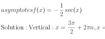 The asymptotes of f(x)=-1/2 sec(x) is Vertical: x=(3pi)/2+2pin,x= pi/2+2pin